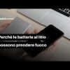 Perché le batterie al litio possono prendere fuoco? Le regole in aereo
