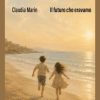 ‘Il futuro che eravamo’, nelle librerie arriva il terzo romanzo della giornalista Claudia Marin