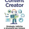 Content Creator. Strategie, tattiche, e strumenti per iniziare da zero e avere successo – La recensione